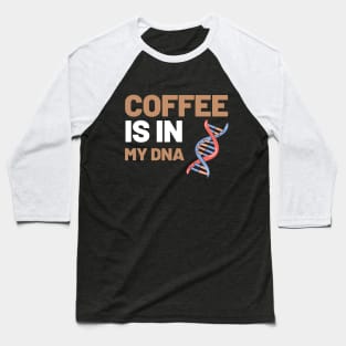 Coffee Is In My DNA Baseball T-Shirt